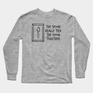 The Spoon Really Tied The Room Together Long Sleeve T-Shirt